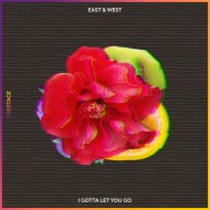 East & West - I Gotta Let You Go (Original Mix)