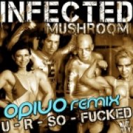 Infected Mushroom - U R So Fucked (Opiuo Remix)