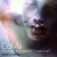 CoMa - Wouldn\'t it be good if it was true? (Need a Name Remix)