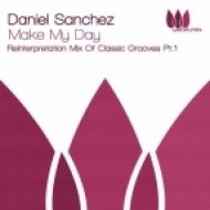 Daniel Sanchez - Make My Day (Reinterpretation Of Classic Grooves Mix Pt. 1)