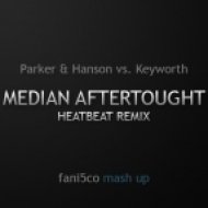 Parker & Hanson vs. Keyworth - Median Aftertought (Heatbeat Remix) (fani5co Mash Up)