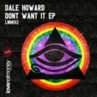 Dale Howard - Don\'t Want It (Original Mix)