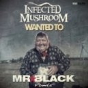 Infected Mushroom - Wanted To (MR BLACK rmx)