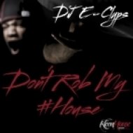 DJ E-Clyps - Don\'t Rob My House (Original Mix)