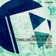 Antoni Bios - Things That Never Were (Original Mix)