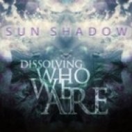 Sun Shadow - Dissolving Who We Are (Original mix)