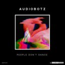 AudioBotz (FL) - People Don\'t Dance (Original Mix)