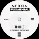 Sub Focus & Rudimental - Trouble (feat. Chronixx & Maverick Sabre) (Original Mix)