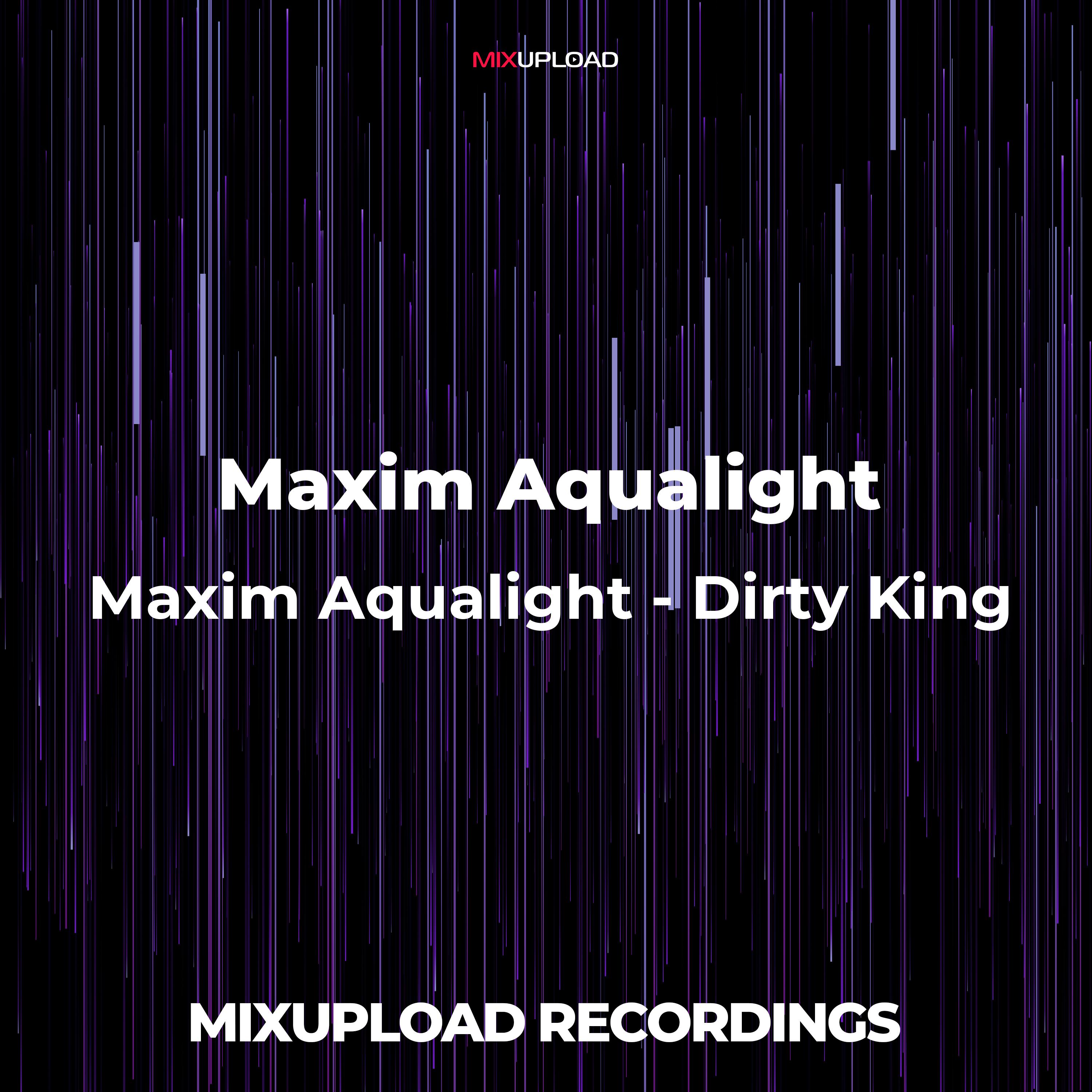 Maxim Aqualight - Dirty King (Original Mix)