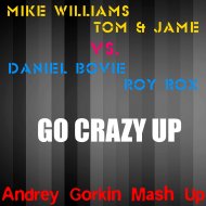 Mike Williams, Tom & Jame vs. Daniel Bovie, Roy Rox - Go Crazy Up (Andrey Gorkin Mash Up)