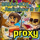 BREAK-BOX Radioshow # 17 - mixed by PrOxY DJ ()