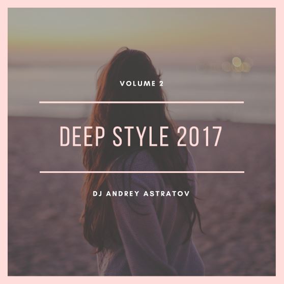 Dj Andrey Astratov - Deep Style 2017 vol.2 ()