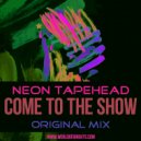 Neon Tapehead - Come To The Show (Original Mix)