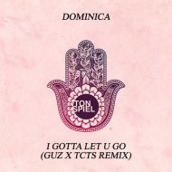Dominica - I Gotta Let U Go (GUZ x TCTS Remix)