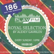 186 Royal Selection on Play FM - Mixed by Alexey Gavrilov (186)