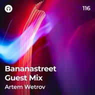 Artem Wetrov - Bananastreet Guest Mix (116)