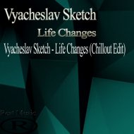 Vyacheslav Sketch - Life Changes (Original Mix)