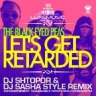 The Black Eyed Peas - Let\'s Get Retarded (DJ Shtopor & DJ Sasha Style Remix)