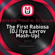 Shakira feat. Pitbull vs. DJ Ilya Lavrov - The First Rabiosa (DJ Ilya Lavrov Mash-Up)