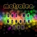 matralen - Let Me Groove You ()