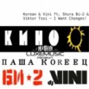 Паша Кореец & Dj Vini ft. Shura Би-2 & Виктор Цой - I Want Сhanges! (Original Mix)