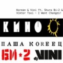 Korean & Vini feat. Shura Bi-2 & Виктор Цой - I Want Changes! (Dj Vini Remix)