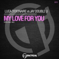 Luca Debonaire, Jay Double U - My Love For You (Original Mix)