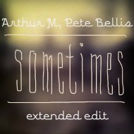 Arthur M, Pete Bellis - Sometimes (Extended Edit)