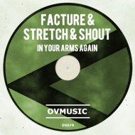 Facture, Stretch & Shout - In Your Arms Again (Original Mix)