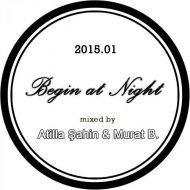 Atilla Şahin & Murat B - Begin at Night, Vol.1 2015 (Mix)