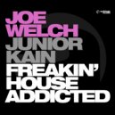 Joe Welch, Junior Kain - Freakin\' House Addicted (Club Mix)