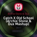 Archie Stone & Dux - Catch X Old School (Archie Stone & Dux Mashup) (Mashup)