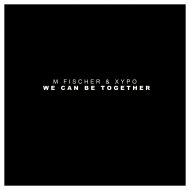 M Fischer & XYPO - We Can Be Together (Original Mix) ()