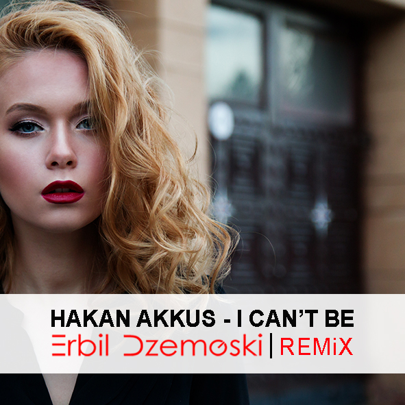 Hakan Akkus - I Can\'t Be (Erbil Dzemoski Remix)
