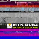 Myk Dubz - Having A Good Time (Original Mix)