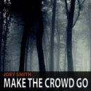JOEY SMITH - Make The Crowd Go (Original Mix)
