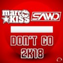 Marc Kiss, Sawo - Don\'t Go 2K18 (Extended Mix)