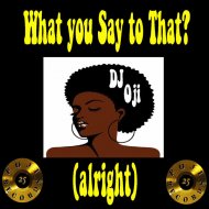 DJ Oji aka Original Man - What You Say To That? (DJ Oji\'s Everything Alright Mix)
