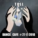 T o l l - Dance Cafe # 27 @ 2018 ()