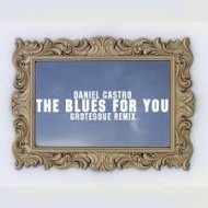Daniel Castro - The Blues For You (Grotesque Remix) ()