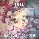 T o l l - Dance Cafe # 30 @ 2018 ()