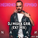 Natan - Нежно грубо (DJ Misha GRA ext mix)