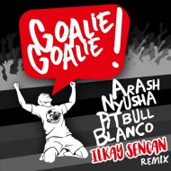 Arash feat. Pitbull - Goalie Goalie (Ilkay Sencan Remix)