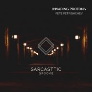 Pete Petrishchev - Invading Protons (Original Mix)