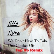 Ella Eyre - We Don\'t Have To Take Our Clothes Off (Tep No remix)