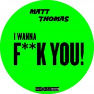 Matt Thomas - I Wanna Fuck You (Original mix)