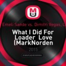 David Guetta feat. Emeli Sande vs. Dimitri Vegas, Like Mike & VINAI - What I Did For Loader Love (MarkNorden Mashup) (( MarkNorden Mashup)