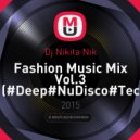 Dj Nikita Nik - Fashion Music Mix Vol.3 (#Deep#NuDisco#Tech)