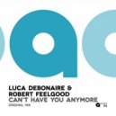 Luca Debonaire, Robert Feelgood - Can\'t Have You Anymore (Original Mix)
