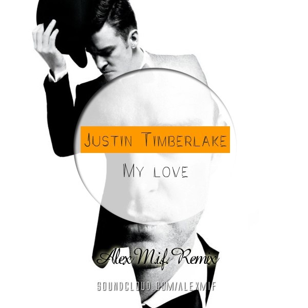 Justin Timberlake - My Love (Alex M.I.F. Remix)